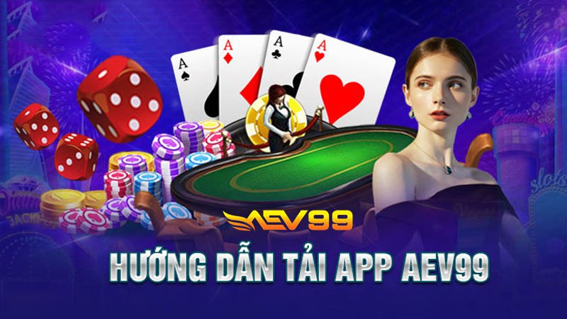 Hướng dẫn chi tiết cách tải App Aev99